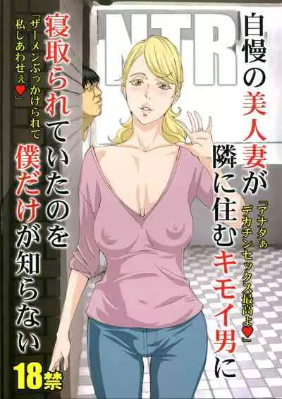 Jiman no Bijinzuma ga Tonari ni Sumu Kimoi Otoko ni Netorareteita no o Boku dake ga Shiranai | I Was the Only Person Unaware of the Fact That My Disgusting Neighbor Had Cuckolded Me with My Beautiful Wife